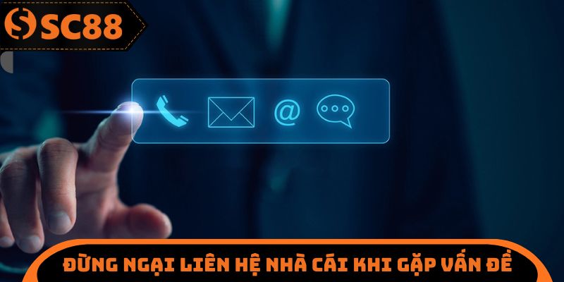 Đừng ngại liên hệ nhà cái khi gặp vấn đề