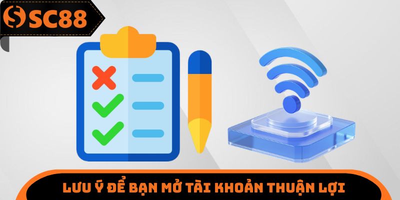 Lưu ý để bạn mở tài khoản thuận lợi