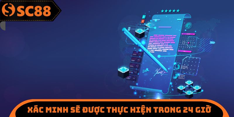 Xác minh thông tin sẽ được thực hiện trong 24 giờ