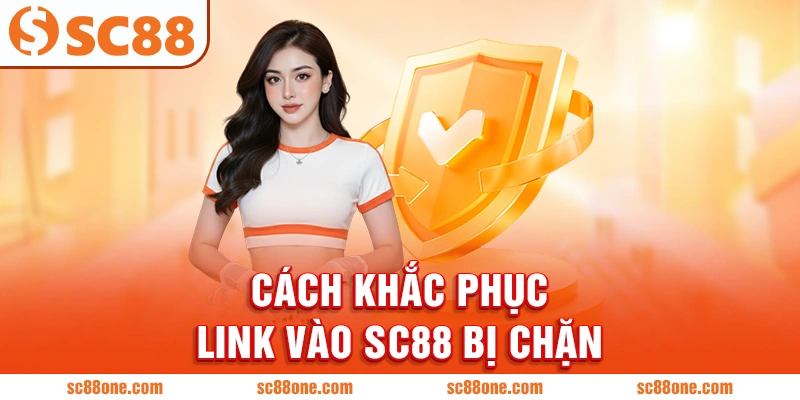 Cách khắc phục link vào SC88 bị chặn